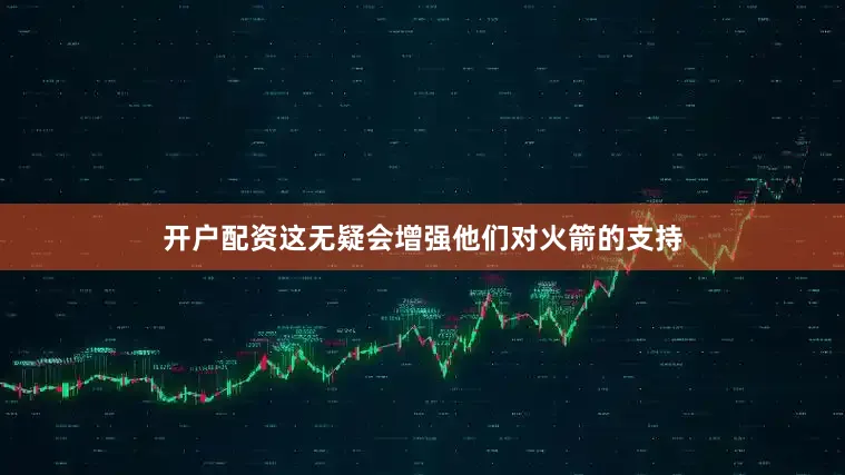 开户配资这无疑会增强他们对火箭的支持