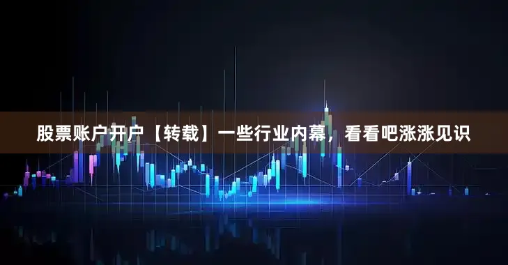 股票账户开户【转载】一些行业内幕，看看吧涨涨见识