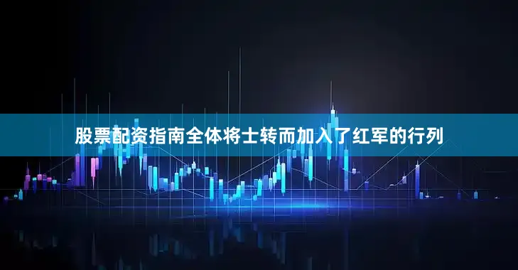 股票配资指南全体将士转而加入了红军的行列