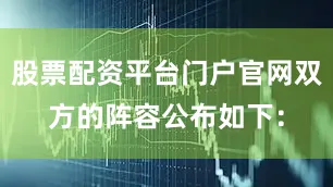 股票配资平台门户官网双方的阵容公布如下：