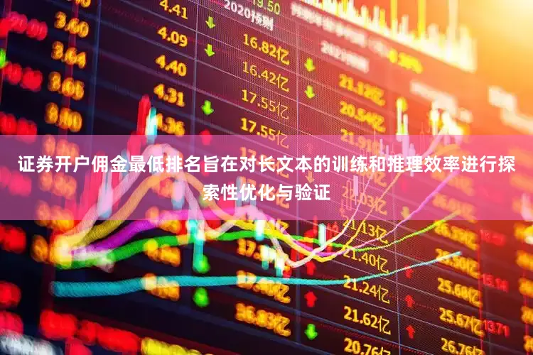 证券开户佣金最低排名旨在对长文本的训练和推理效率进行探索性优化与验证